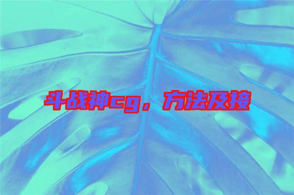 斗戰(zhàn)神cg，方法及接