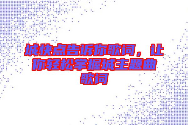 城快點告訴你歌詞,讓你輕松掌握城主題曲歌詞