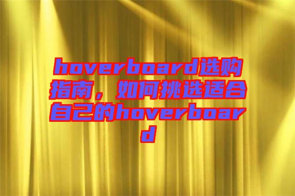 hoverboard選購指南,如何挑選適合自己的hoverboard
