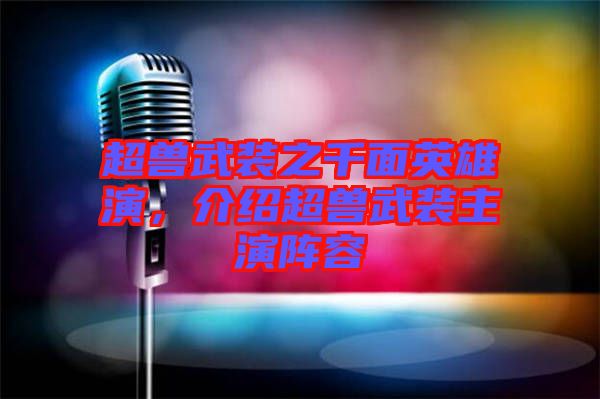 超獸武裝之千面英雄演,介紹超獸武裝主演陣容