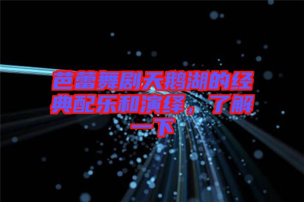 芭蕾舞劇天鵝湖的經(jīng)典配樂和演繹,了解一下