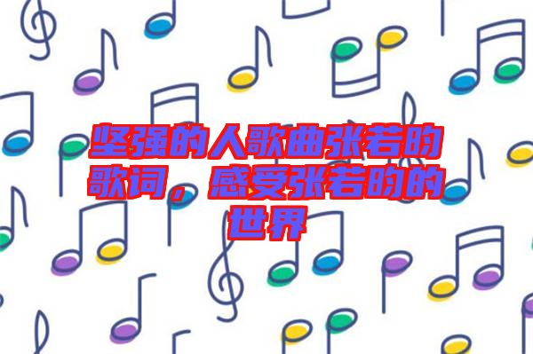 堅強的人歌曲張若昀歌詞,感受張若昀的世界