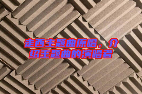 走西主題曲原唱,介紹主題曲的演唱者