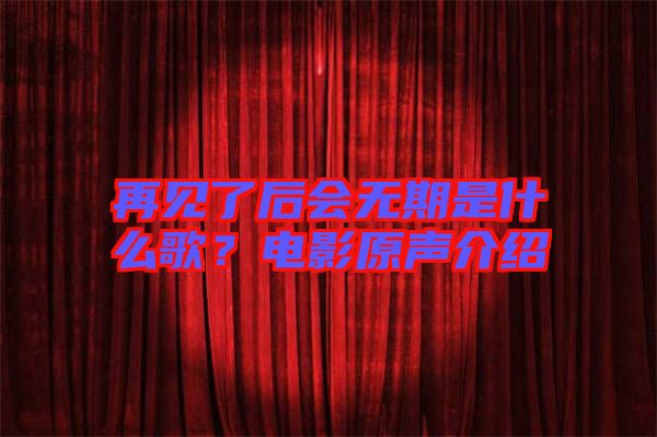 再見了后會無期是什么歌?電影原聲介紹