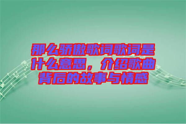 那么驕傲歌詞歌詞是什么意思,介紹歌曲背后的故事與情感