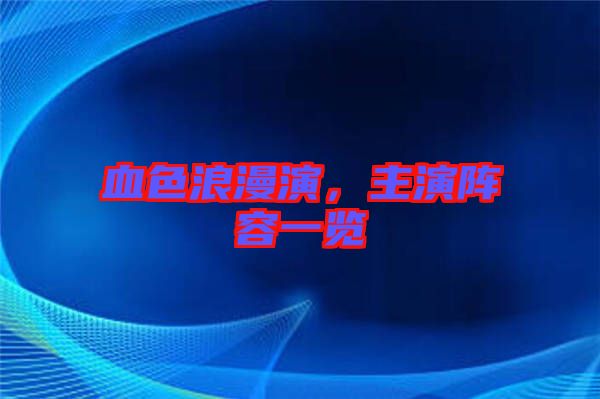 血色浪漫演,主演陣容一覽