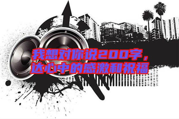 我想對你說200字,達心中的感激和祝福