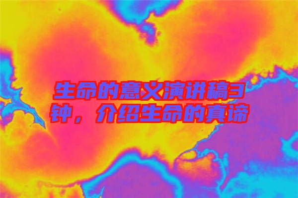 生命的意義演講稿3鐘,介紹生命的真諦