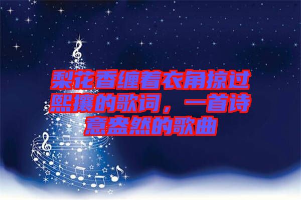梨花香纏著衣角掠過(guò)熙攘的歌詞,一首詩(shī)意盎然的歌曲