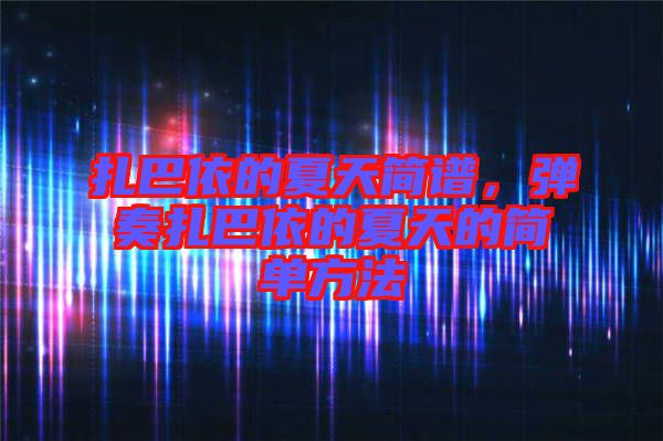 扎巴依的夏天簡(jiǎn)譜,彈奏扎巴依的夏天的簡(jiǎn)單方法