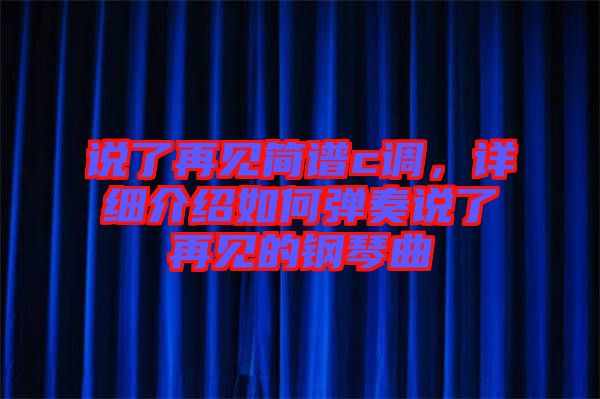說了再見簡譜c調(diào)，詳細介紹如何彈奏說了再見的鋼琴曲