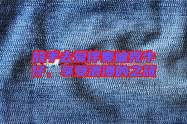 放手去愛伴奏迪克牛仔,享受浪漫的之旅