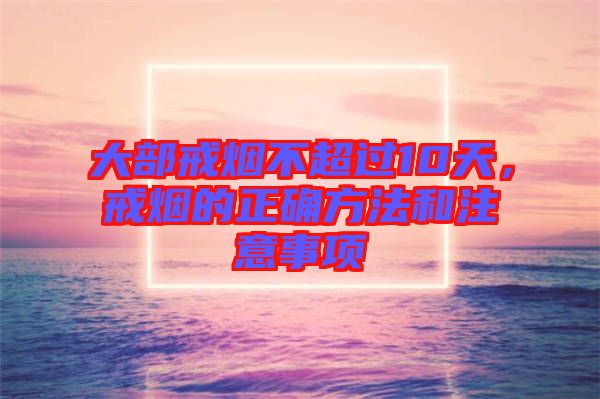 大部戒煙不超過10天,戒煙的正確方法和注意事項