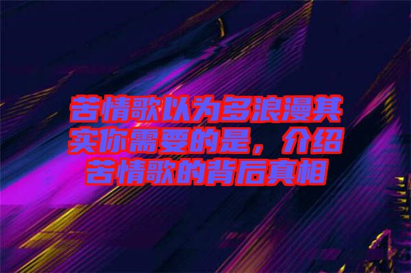苦情歌以為多浪漫其實你需要的是,介紹苦情歌的背后真相