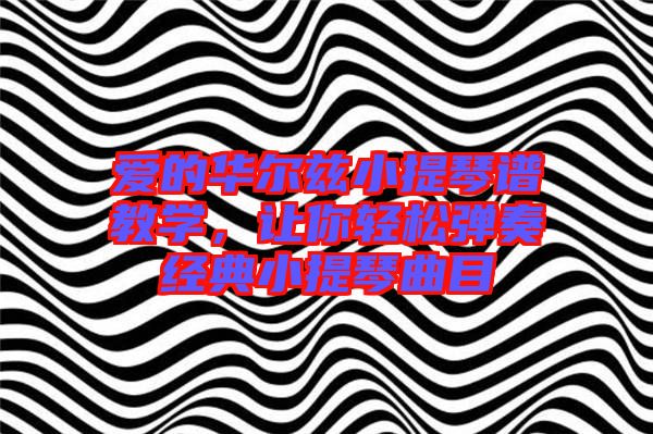 愛的華爾茲小提琴譜教學,讓你輕松彈奏經典小提琴曲目