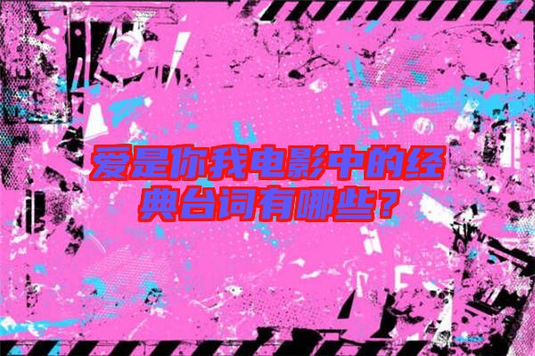 愛是你我電影中的經典臺詞有哪些？