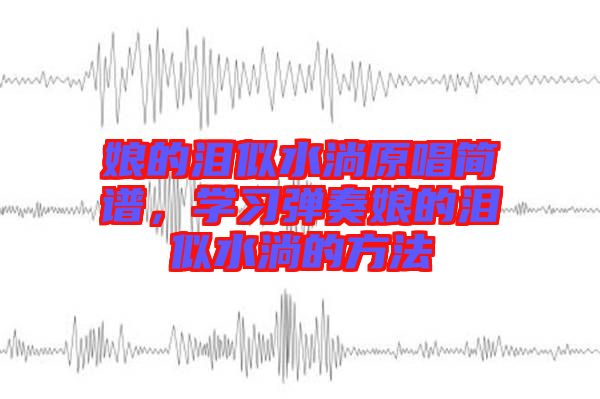 娘的淚似水淌原唱簡譜,學習彈奏娘的淚似水淌的方法