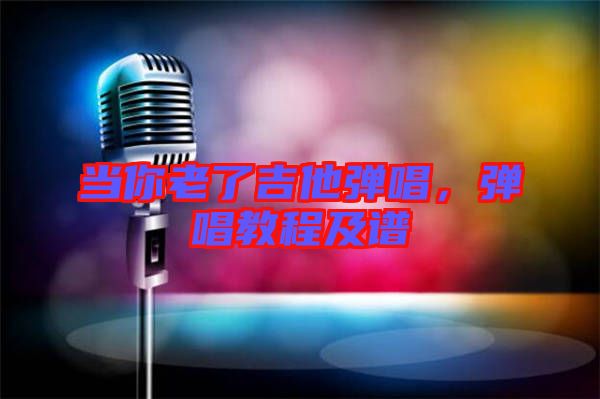 當你老了吉他彈唱，彈唱教程及譜