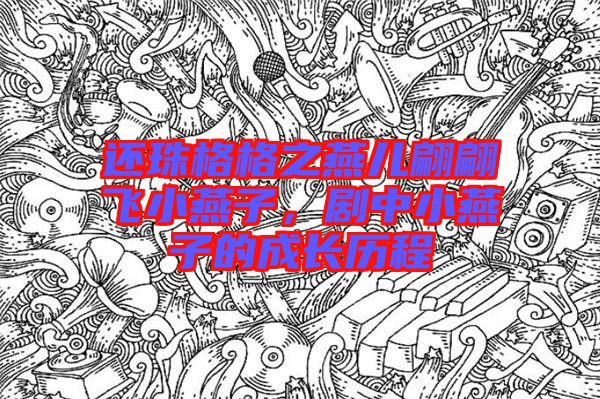 還珠格格之燕兒翩翩飛小燕子，劇中小燕子的成長歷程