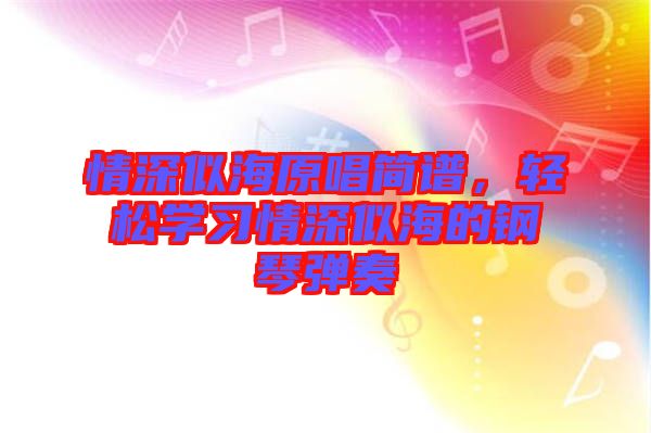 情深似海原唱簡譜,輕松學習情深似海的鋼琴彈奏