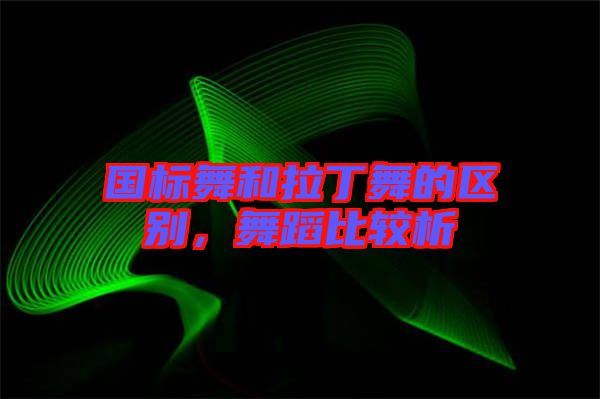 國標舞和拉丁舞的區別,舞蹈比較析