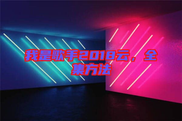我是歌手2018云，全集方法