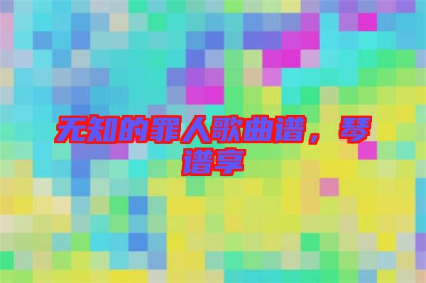 無知的罪人歌曲譜,琴譜享