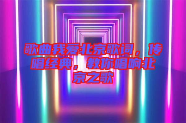 歌曲我愛北京歌詞,傳唱經典,教你唱響北京之歌