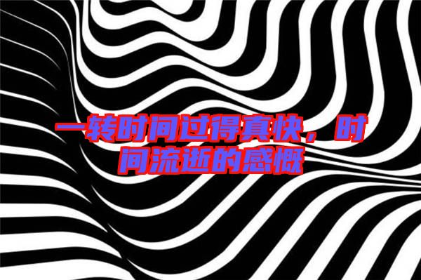 一轉時間過得真快,時間流逝的感慨