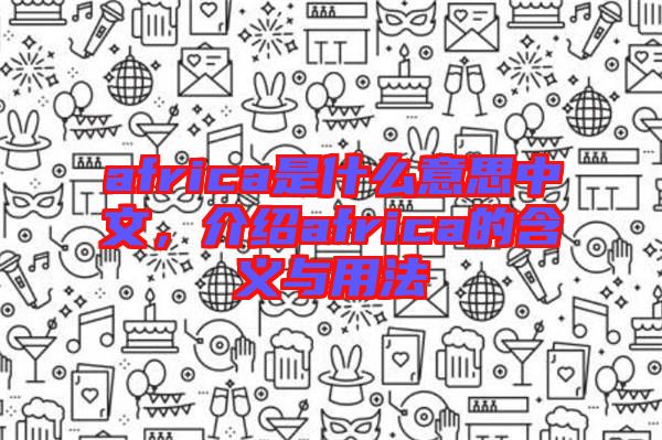 africa是什么意思中文,介紹africa的含義與用法