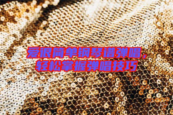 愛很簡單鋼琴譜彈唱,輕松掌握彈唱技巧