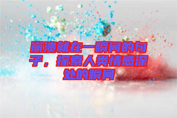 崩潰就在一瞬間的句子，探索人類情感深處的瞬間