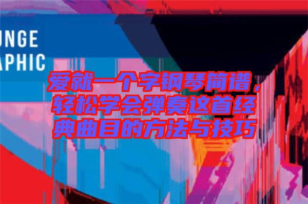 愛就一個字鋼琴簡譜，輕松學會彈奏這首經典曲目的方法與技巧