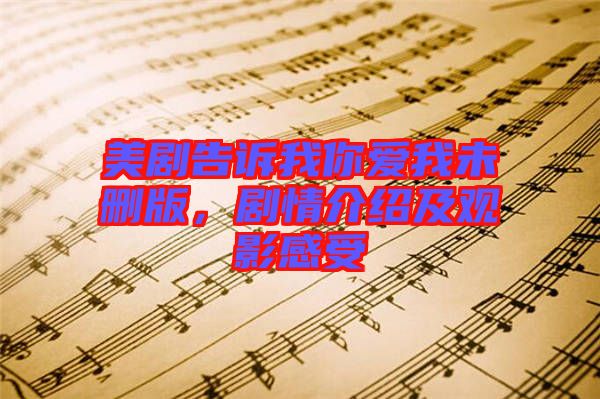 美劇告訴我你愛我未刪版,劇情介紹及觀影感受