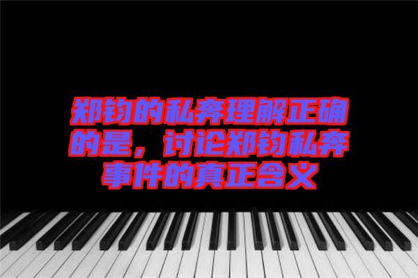 鄭鈞的私奔理解正確的是,討論鄭鈞私奔事件的真正含義