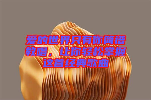 愛的世界只有你簡(jiǎn)譜教唱,讓你輕松掌握這首經(jīng)典歌曲