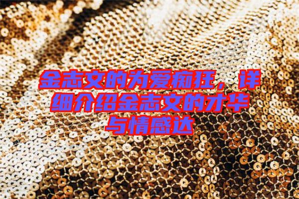 金志文的為愛癡狂，詳細介紹金志文的才華與情感達