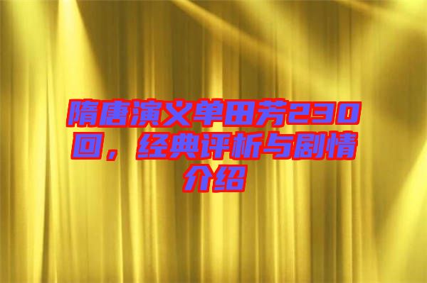隋唐演義單田芳230回,經典評析與劇情介紹