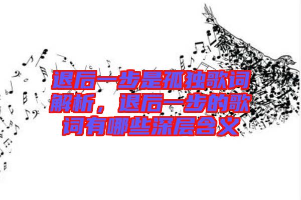 退后一步是孤獨歌詞解析，退后一步的歌詞有哪些深層含義