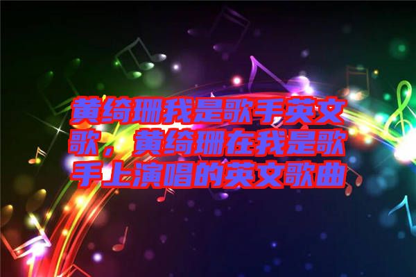 黃綺珊我是歌手英文歌，黃綺珊在我是歌手上演唱的英文歌曲