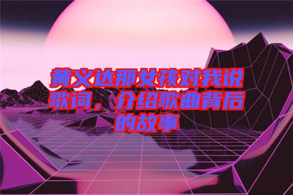 黃義達那女孩對我說歌詞,介紹歌曲背后的故事