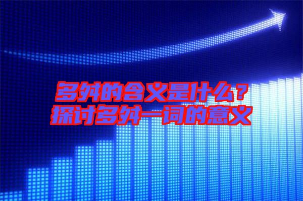 多舛的含義是什么？探討多舛一詞的意義