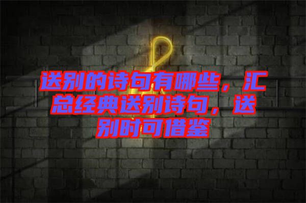 送別的詩句有哪些,匯總經典送別詩句,送別時可借鑒