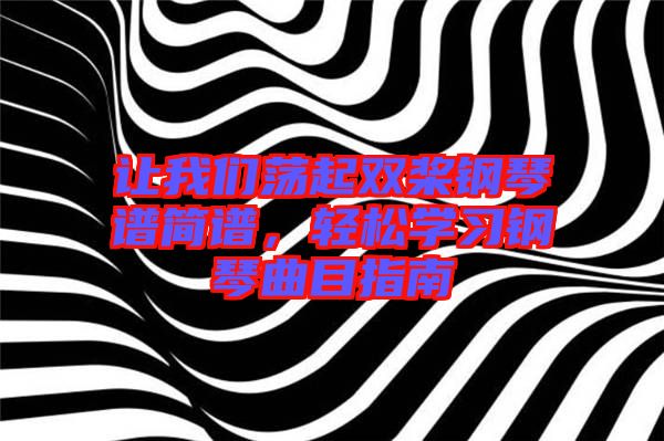 讓我們蕩起雙槳鋼琴譜簡譜,輕松學(xué)習(xí)鋼琴曲目指南