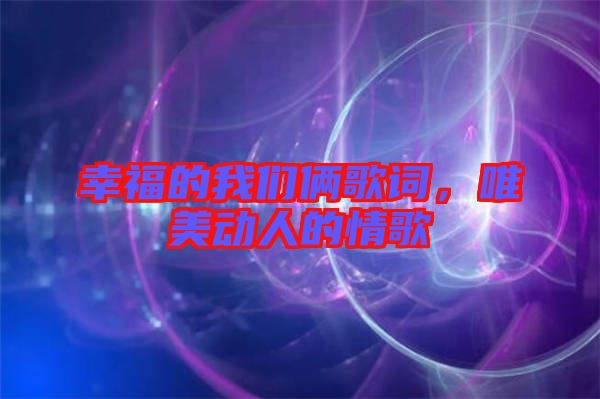幸福的我們倆歌詞,唯美動人的情歌