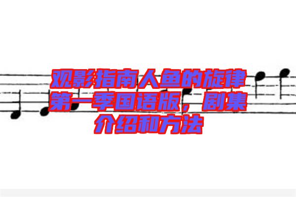 觀影指南人魚的旋律第一季國語版，劇集介紹和方法