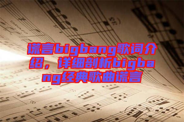 謊言bigbang歌詞介紹，詳細剖析bigbang經典歌曲謊言