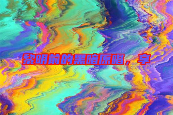 黎明前的黑暗原唱，享