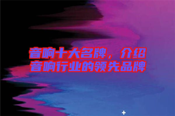 音響十大名牌,介紹音響行業的領先品牌