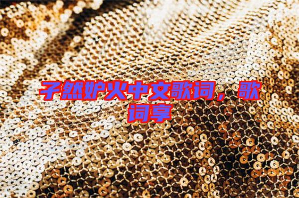 孑然妒火中文歌詞，歌詞享